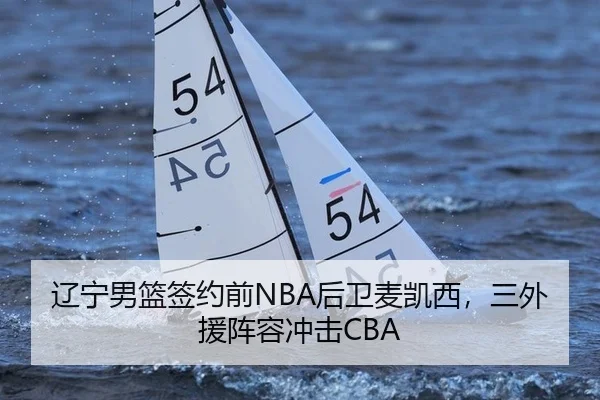 辽宁男篮签约前NBA后卫麦凯西，三外援阵容冲击CBA
